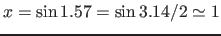 $x=\sin{1.57}=\sin{3.14/2} \simeq 1$