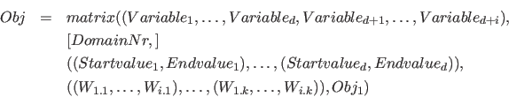 \begin{eqnarray*}
Obj &=& matrix( (Variable_1, \ldots, Variable_d, Variable_{d+1...
..., \ldots, W_{i.1}), \ldots, (W_{1.k}, \ldots, W_{i.k}) ), Obj_1)
\end{eqnarray*}
