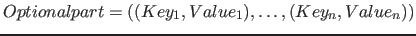 $Optionalpart=( (Key_1, Value_1), \ldots, (Key_n, Value_n))$